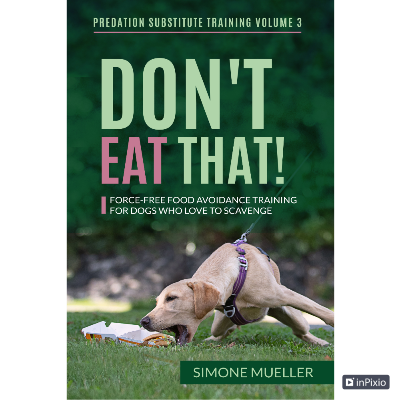 Don't Eat That: Force-Free Food Avoidance Training for Dogs who Love to Scavenge (Predation Substitute Training)eBook   by Simone Mueller ebook