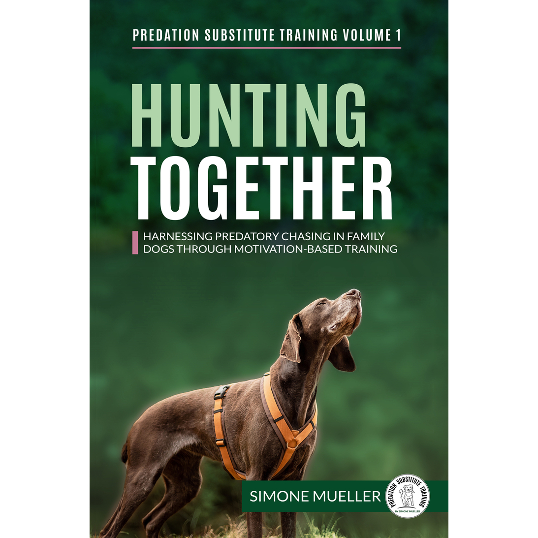 Hunting Together: Harnessing Predatory Chasing in Family Dogs through Motivation-Based Training (Predation Substitute Training) Paperback by Simone Mueller