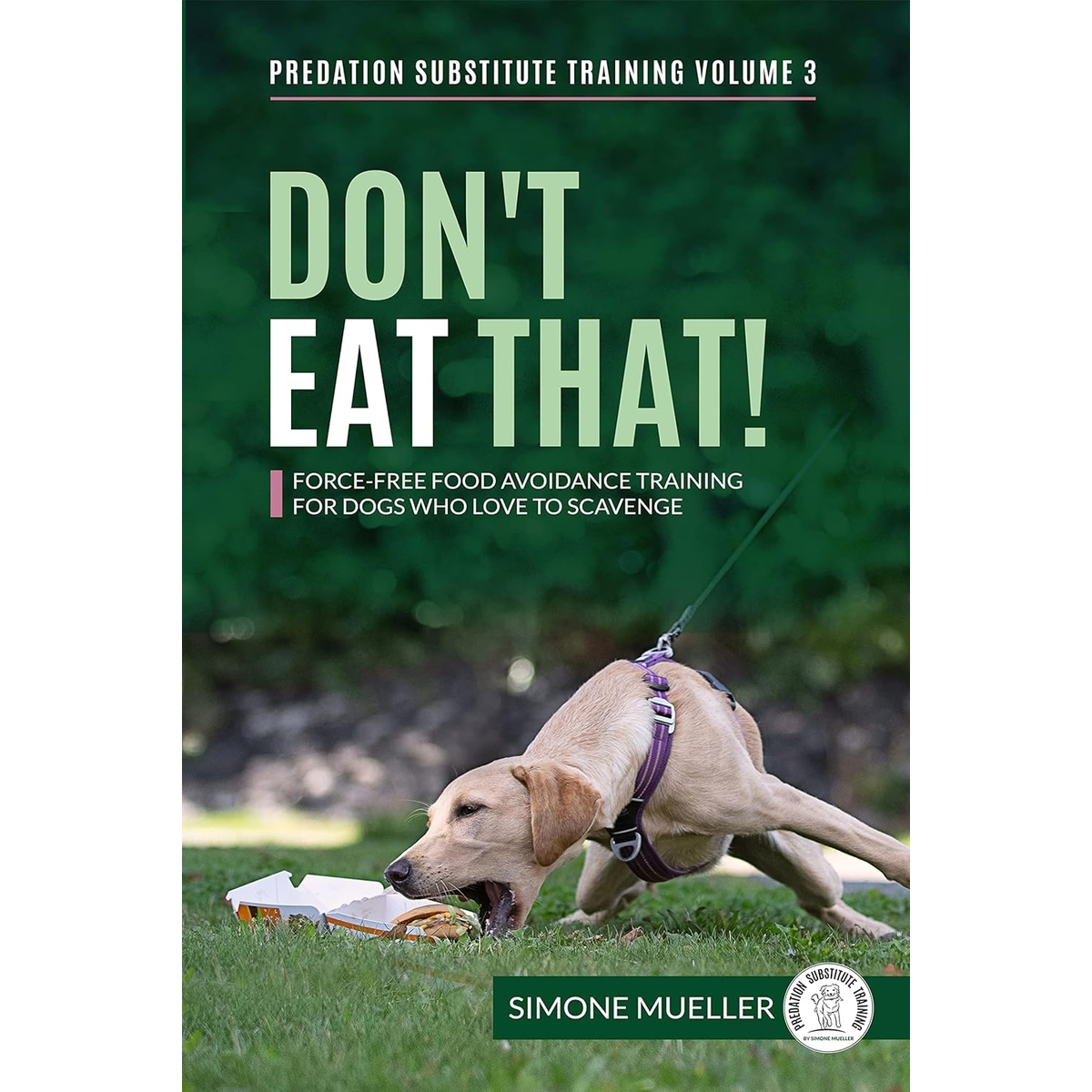 Don't Eat That: Force-Free Food Avoidance Training for Dogs who Love to Scavenge (Predation Substitute Training)  by Simone Mueller Paperback book