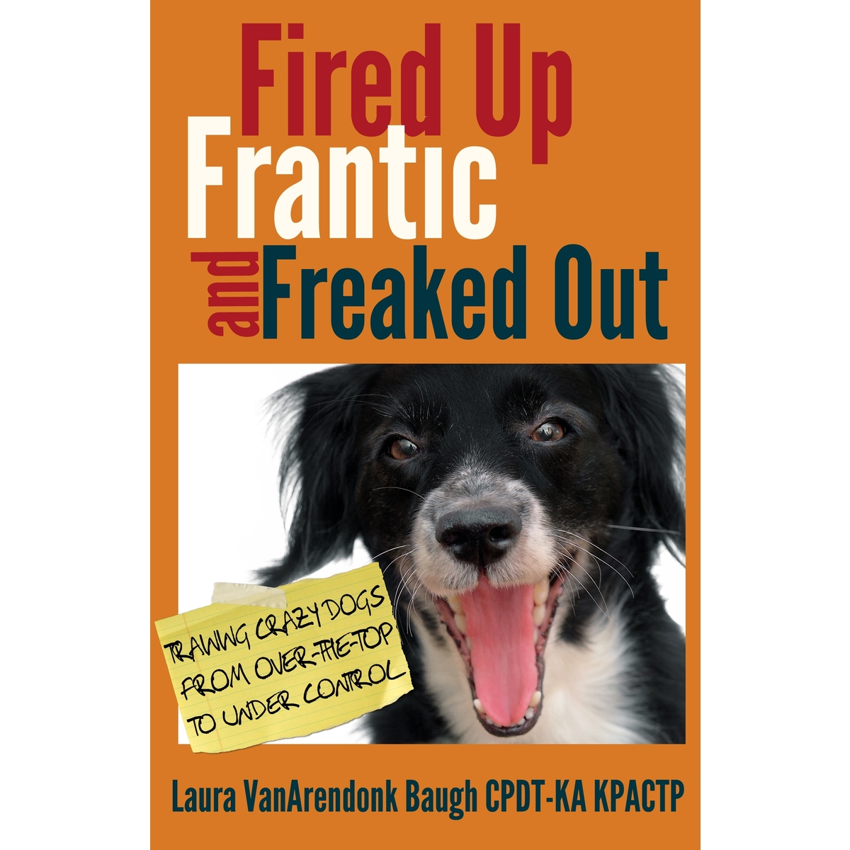 Fired Up, Frantic, & Freaked Out by Laura VanArendonk Baugh CPDT-KA KPACTP (paperback signed copy)