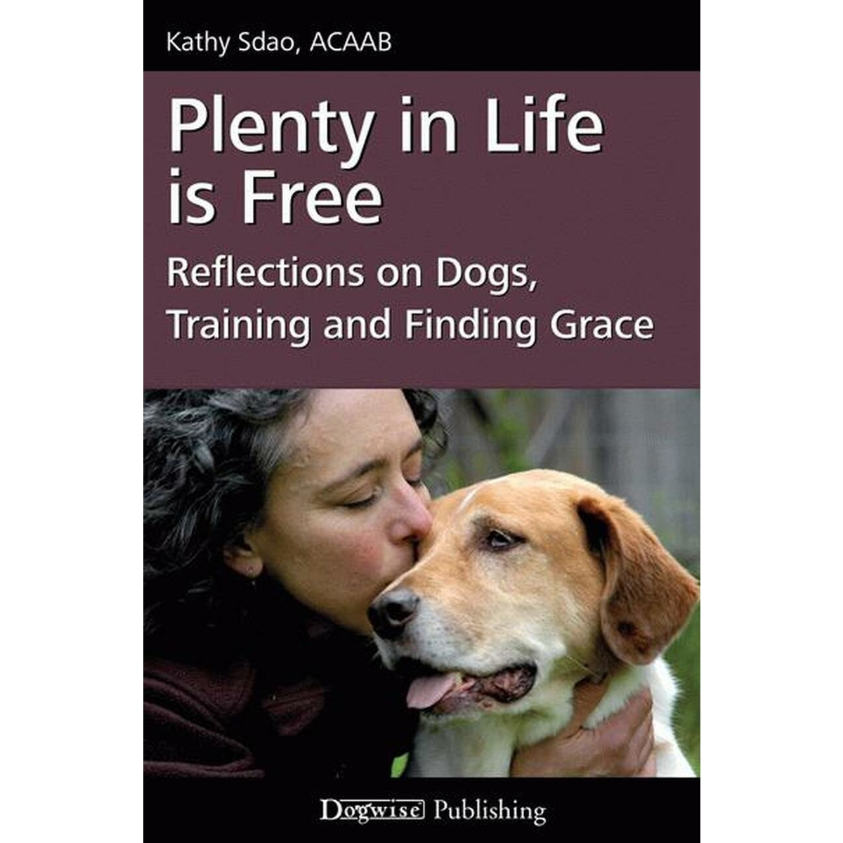 "Plenty in Life Is Free: Reflections On Dogs, Training and Finding Grace" by Kathy Sdao (Paperback Book)